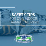Safety Tips for Our Indoor Trampoline Park